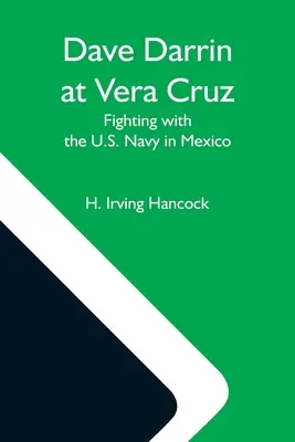 Dave Darrin vo Vera Cruz: V Mexiku bojoval s americkým námorníctvom - Dave Darrin At Vera Cruz: Fighting With The U.S. Navy In Mexico