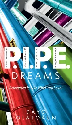 P.I.P.E. Dreams: Princípy, ako žiť to, čo milujete! - P.I.P.E. Dreams: Principles To Live What You Love!