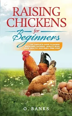 Chov kurčiat pre začiatočníkov: Kompletný sprievodca chovom kurčiat na dvore - kvalitné vajcia, bezpečný, zdravý chov bez zápachu Paperback - Raising Chickens for Beginners: The Complete Guide To Raising Backyard Chickens - Quality Eggs, Safe, Healthy and Smell-free Coop Paperback