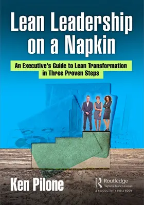 Lean Leadership on a Napkin: Príručka pre vedúcich pracovníkov k štíhlej transformácii v troch osvedčených krokoch - Lean Leadership on a Napkin: An Executive's Guide to Lean Transformation in Three Proven Steps