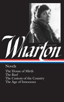 Edith Wharton: (Loa #30): The House of Mirth / The Reef / The Custom of the Country / The Age of Innocence - Edith Wharton: Novels (Loa #30): The House of Mirth / The Reef / The Custom of the Country / The Age of Innocence