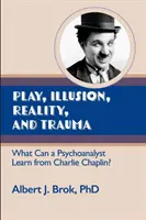 Hra, ilúzia, realita a trauma: Čo sa môže psychoanalytik naučiť od Charlieho Chaplina? - Play, illusion, Reality, and Trauma: What Can a Psychoanalyst Learn from Charlie Chaplin?
