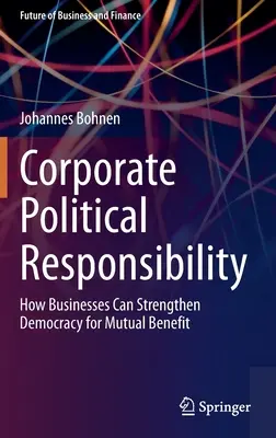 Politická zodpovednosť podnikov: Ako môžu podniky posilniť demokraciu vo vzájomný prospech - Corporate Political Responsibility: How Businesses Can Strengthen Democracy for Mutual Benefit