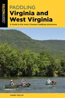 Pádlovanie vo Virgínii a Západnej Virgínii: Sprievodca po najväčších vodáckych dobrodružstvách v oblasti - Paddling Virginia and West Virginia: A Guide to the Area's Greatest Paddling Adventures