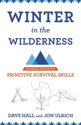 Zima v divočine: Sprievodca primitívnymi zručnosťami na prežitie v teréne - Winter in the Wilderness: A Field Guide to Primitive Survival Skills