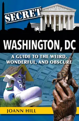 Tajné Washington DC: Sprievodca po zvláštnych, úžasných a neznámych miestach - Secret Washington DC: A Guide to the Weird, Wonderful, and Obscure
