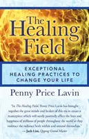 Liečivé pole: Výnimočné liečebné postupy, ktoré zmenia váš život - The Healing Field: Exceptional Healing Practices to Change Your Life