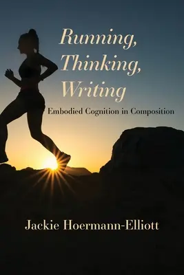 Beh, myslenie, písanie: Vtelené poznávanie v kompozícii - Running, Thinking, Writing: Embodied Cognition in Composition