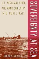 Suverenita na mori: Obchodné lode USA a vstup USA do prvej svetovej vojny - Sovereignty at Sea: U.S. Merchant Ships and American Entry Into World War I