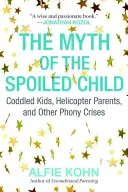 Mýtus o rozmaznanom dieťati: Rozmaznané deti, helikoptéroví rodičia a iné falošné krízy - The Myth of the Spoiled Child: Coddled Kids, Helicopter Parents, and Other Phony Crises