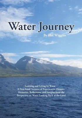 Cesta vody: Učenie a život pri vode - opis zážitkov, snov, spomienok, úvah a postrehov z prvej ruky - Water Journey: Learning and Living by Water - A First-hand Account of Experiences, Dreams, Memories, Reflections, and Insights from t