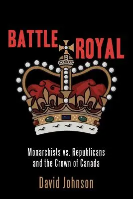 Kráľovská bitka: Monarchisti verzus republikáni a kanadská koruna - Battle Royal: Monarchists vs. Republicans and the Crown of Canada