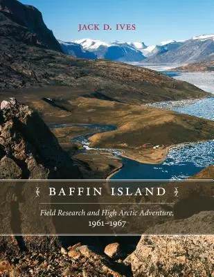 Baffinov ostrov: Baffinov ostrov: terénny výskum a dobrodružstvo vo vysokej arktickej oblasti, 1961 - 1967 - Baffin Island: Field Research and High Arctic Adventure, 1961-67