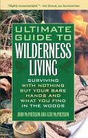 Ultimátny sprievodca životom v divočine: Prežiť len s holými rukami a tým, čo nájdete v lese - Ultimate Guide to Wilderness Living: Surviving with Nothing But Your Bare Hands and What You Find in the Woods