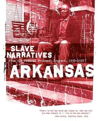 Arkansaské rozprávania o otrokoch: Rozprávania otrokov z Federálneho projektu spisovateľov 1936-1938 - Arkansas Slave Narratives: Slave Narratives from the Federal Writers' Project 1936-1938