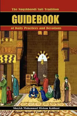 Naqshbandi Sufi Tradition Sprievodca každodennými praktikami a pobožnosťami - The Naqshbandi Sufi Tradition Guidebook of Daily Practices and Devotions