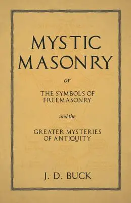 Mystické slobodomurárstvo alebo symboly slobodomurárstva a väčšie tajomstvá staroveku - Mystic Masonry or The Symbols of Freemasonry and the Greater Mysteries of Antiquity