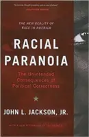 Rasová paranoja: Neželané dôsledky politickej korektnosti: Nová realita rasy v Amerike - Racial Paranoia: The Unintended Consequences of Political Correctness: The New Reality of Race in America