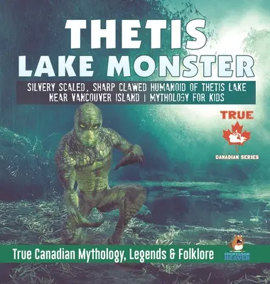 Netvor z jazera Thetis - Strieborný humanoid s ostrými pazúrmi a šupinami z jazera Thetis pri ostrove Vancouver - Mytológia pre deti - Pravdivá kanadská mytológia, legendy - Thetis Lake Monster - Silvery Scaled, Sharp Clawed Humanoid of Thetis Lake near Vancouver Island - Mythology for Kids - True Canadian Mythology, Legen