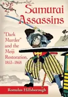 Samurajskí zabijaci: Vraždy v temných časoch a reštaurácia Meidži, 1853-1868 - Samurai Assassins: Dark Murder and the Meiji Restoration, 1853-1868