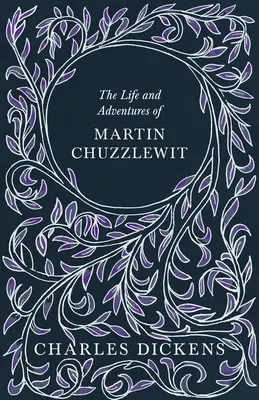 The Life and Adventures of Martin Chuzzlewit - With Appreciations and Criticisms G. K. Chesterton - The Life and Adventures of Martin Chuzzlewit - With Appreciations and Criticisms By G. K. Chesterton