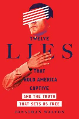 Dvanásť lží, ktoré držia Ameriku v zajatí: A pravda, ktorá nás oslobodzuje - Twelve Lies That Hold America Captive: And the Truth That Sets Us Free