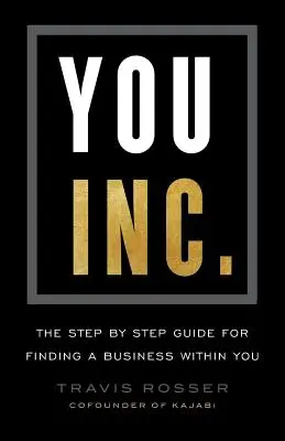 You, Inc.: In Inc.: Sprievodca krok za krokom, ako v sebe nájsť podnikanie - You, Inc.: The Step by Step Guide for Finding a Business Within You