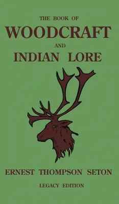 Kniha o drevárstve a indiánskych povestiach (Legacy Edition): Klasická príručka o kempovaní, skautingu, zručnostiach v prírode, histórii pôvodných obyvateľov Ameriky a prírode Fro - The Book Of Woodcraft And Indian Lore (Legacy Edition): A Classic Manual On Camping, Scouting, Outdoor Skills, Native American History, And Nature Fro