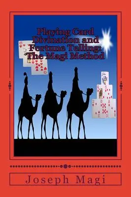 Veštenie z hracích kariet a veštenie budúcnosti: Vykladanie a veštenie kariet: metóda Magi - Playing Card Divination and Fortune Telling: The Magi Method