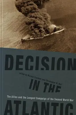 Rozhodnutie v Atlantiku: Spojenci a najdlhšia kampaň druhej svetovej vojny - Decision in the Atlantic: The Allies and the Longest Campaign of the Second World War