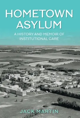 Rodný azyl: História a spomienky na ústavnú starostlivosť - Hometown Asylum: A History and Memoir of Institutional Care