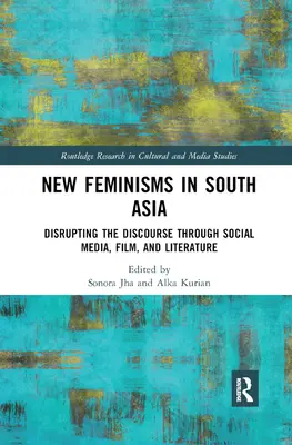Nové feminizmy v juhoázijských sociálnych médiách, filme a literatúre: Narušovanie diskurzu - New Feminisms in South Asian Social Media, Film, and Literature: Disrupting the Discourse