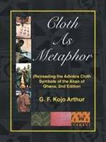 Tkanina ako metafora: (opätovné) čítanie tkaniny Adinkra: Symboly Akanov z Ghany, 2. vydanie - Cloth As Metaphor: (Re)reading the Adinkra Cloth: Symbols of the Akan of Ghana, 2nd Edition