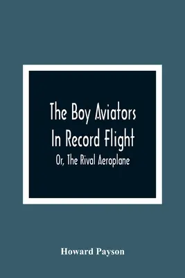 Chlapci letci v rekordnom lete alebo súperiace lietadlo - The Boy Aviators In Record Flight; Or, The Rival Aeroplane
