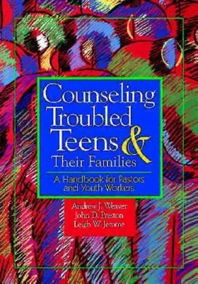 Poradenstvo problémovým tínedžerom a ich rodinám: Príručka pre pastorov a pracovníkov s mládežou - Counseling Troubled Teens & Their Families: A Handbook for Pastors and Youth Workers