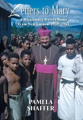 Listy Márii: Misionár píše domov z Novej Guiney, 1959-1963 - Letters to Mary: A Missionary Writes Home from New Guinea, 1959-1963