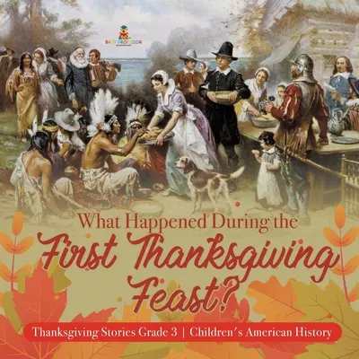 Čo sa stalo počas prvej slávnosti Dňa vďakyvzdania? - Príbehy o Dni vďakyvzdania pre 3. ročník - Detská história - What Happened During the First Thanksgiving Feast? - Thanksgiving Stories Grade 3 - Children's American History