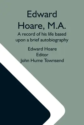 Edward Hoare, M.A.: záznam jeho života na základe stručnej autobiografie - Edward Hoare, M.A.: A Record Of His Life Based Upon A Brief Autobiography