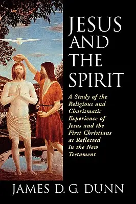 Ježiš a duch: Štúdia o náboženskej a charizmatickej skúsenosti Ježiša a prvých kresťanov, ako sa odráža v Novom zákone - Jesus and the Spirit: A Study of the Religious and Charismatic Experience of Jesus and the First Christians as Reflected in the New Testamen