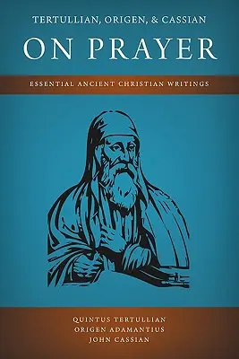 Tertulián, Origenes a Kassián o modlitbe: Tulipán a Terezián: Základné starokresťanské spisy - Tertullian, Origen, and Cassian on Prayer: Essential Ancient Christian Writings