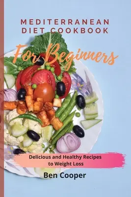 Kuchárka stredomorskej diéty pre začiatočníkov: Chutné a zdravé recepty na chudnutie - Mediterranean Diet Cookbook For Beginners: Delicious and Healthy Recipes to Weight Loss