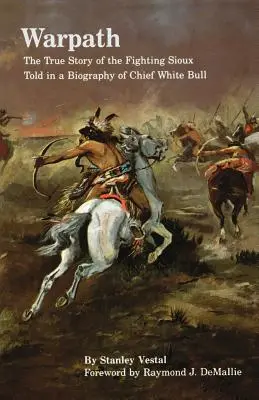 Warpath: Biely býk: skutočný príbeh bojovných Siouxov v životopise náčelníka Bieleho býka - Warpath: The True Story of the Fighting Sioux Told in a Biography of Chief White Bull