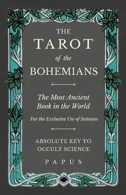 Tarot Čechov - Najstaršia kniha na svete - Pre výhradné použitie zasvätených - Absolútny kľúč k okultnej vede - The Tarot of the Bohemians - The Most Ancient Book in the World - For the Exclusive Use of Initiates - Absolute Key to Occult Science