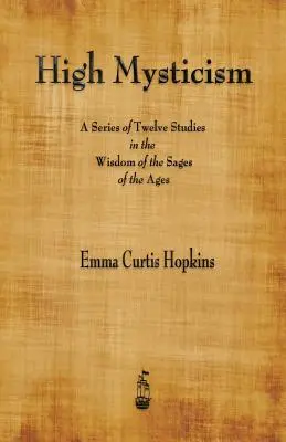 Vysoká mystika: Séria dvanástich štúdií o múdrosti mudrcov vekov - High Mysticism: A Series of Twelve Studies in the Wisdom of the Sages of the Ages