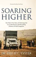 Vznášanie sa vyššie: Skutočný príbeh jedného muža o Božej vernosti v živote plnom cestovania a dobrodružstva po celom svete - Soaring Higher: One Man's True Story of the Faithfulness of God in a Life of Travel and Adventure around the World