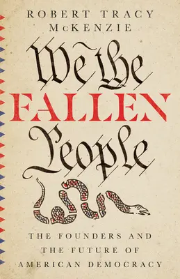 My, padlí ľudia: Zakladatelia a budúcnosť americkej demokracie - We the Fallen People: The Founders and the Future of American Democracy