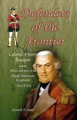 Obrancovia hraníc: Plukovník Henry Bouquet a dôstojníci a mužstvo amerického kráľovského pluku, 1763-1764 - Defenders of the Frontier: Colonel Henry Bouquet and the Officers and Men of the Royal American Regiment, 1763-1764