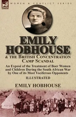 Emily Hobhouseová a škandál britského koncentračného tábora: Odhalenie zaobchádzania s búrskymi ženami a deťmi počas vojny v Južnej Afrike by One o - Emily Hobhouse and the British Concentration Camp Scandal: an Expos of the Treatment of Boer Women and Children During the South African War by One o