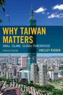 Prečo je Taiwan dôležitý: Malý ostrov, globálna veľmoc, aktualizované vydanie - Why Taiwan Matters: Small Island, Global Powerhouse, Updated Edition