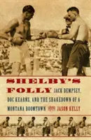 Shelbyho bláznovstvo: Jack Dempsey, Doc Kearns a prepadnutie mesta s najväčším rozmachom v Montane - Shelby's Folly: Jack Dempsey, Doc Kearns, and the Shakedown of a Montana Boomtown